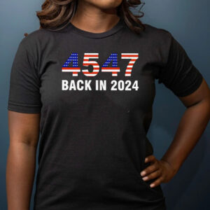 45 47 president back in 2024 Trump shirts