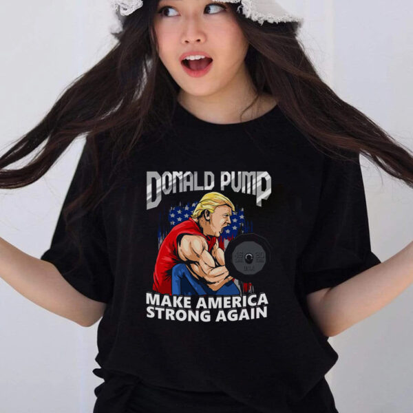 Donald Pump Make America Strong Again Patriotic T-Shirt