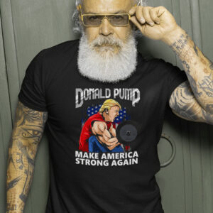 Donald Pump Make America Strong Again US T Shirts 1