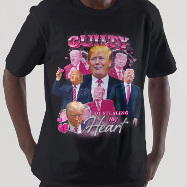 Donald Trump: Guilty of Stealing My Heart T-Shirt