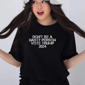 Dont Be A Nasty Person Vote Trump 2024 T Shirts