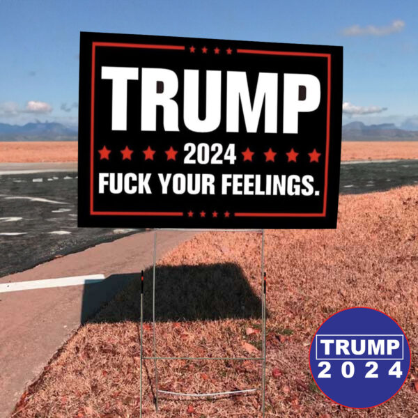 Show Your Patriotism: 'Fuck Your Feelings' Trump 2024 Yard Sign for American Pride