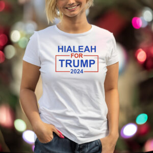 Hialeah For Trump 2024 T Shirt