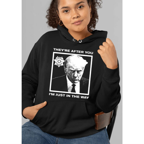 Howie Carr Trump Mugshot "They're After You, I'm Just in the Way" Hoodie