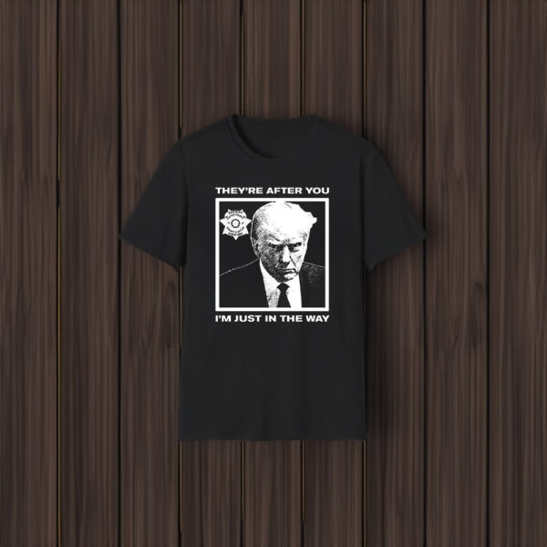 Howie Carr Trump Mugshot They're After You I'm Just In The Way Shirt