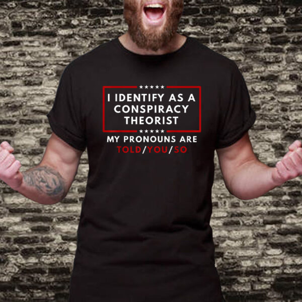 Unveiling the Truth: Declare Your Conspiracy Theorist Identity with "Told" Pronouns T-Shirt