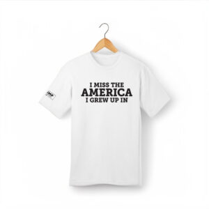 I Miss The America I Grew Up In White T-Shirts