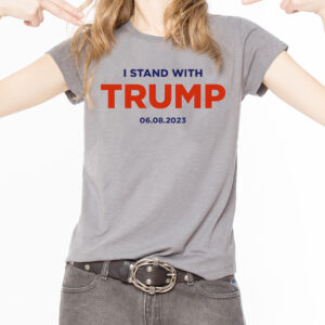 I Stand With Trump 6.8.23 Shirts