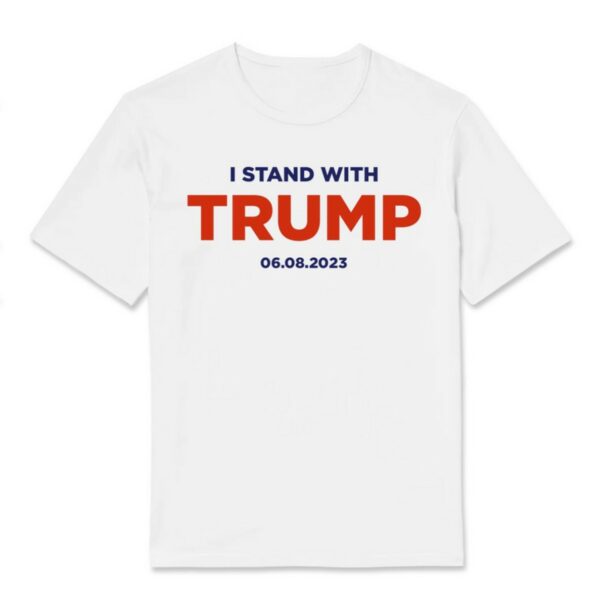 Show Your Support: I Stand With Trump 6.8.23 T-Shirt