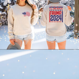 Ill Be Back Trump Sweatshirt Trump 2024 Sweatshirt