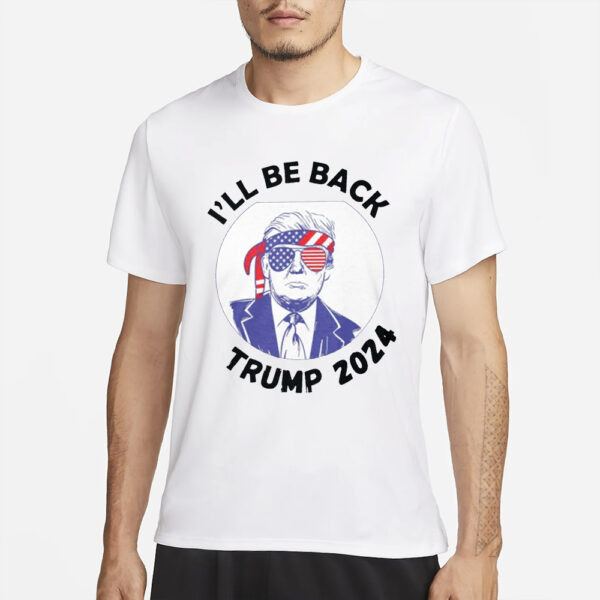 I'll Be Back: Trump 2024 T-Shirt for Supporters