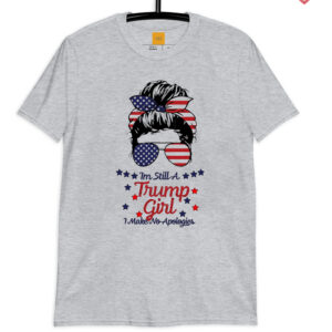 Im Still A Trump Girl I Make No Apologies Trump 2024 Shirt