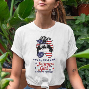 Im Still A Trump Girl I Make No Apologies Trump 2024 T Shirts