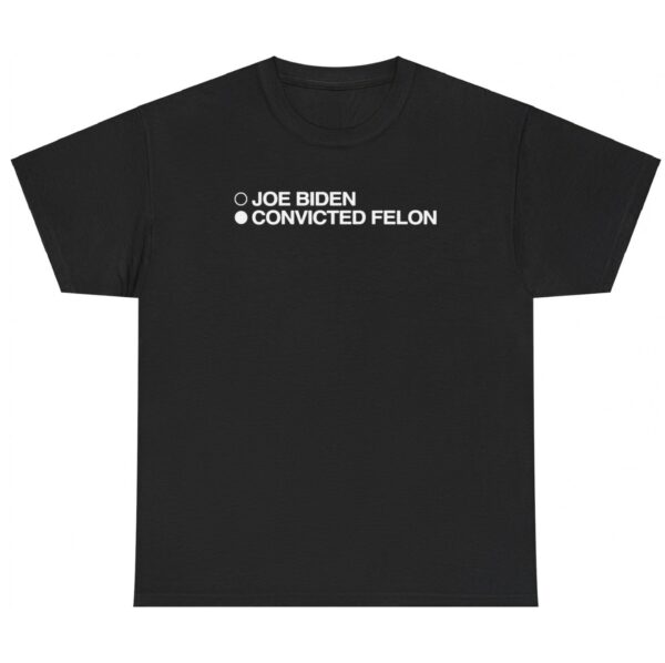 Joe Biden Convicted Felon Shirt