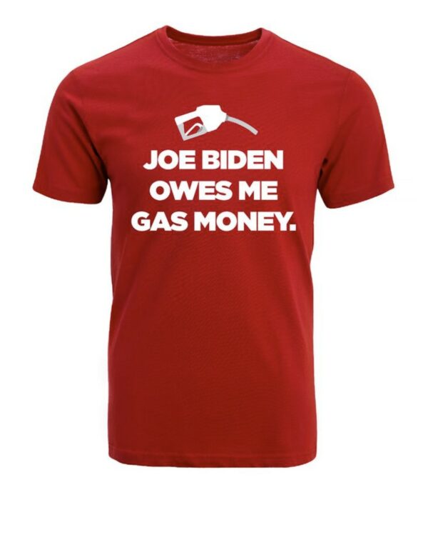 Joe Biden Owes Me Gas Money: The Ultimate Political Statement T-Shirt