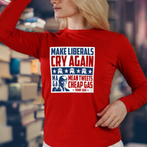 Make Liberals Cry Again Mean Tweets Cheap Gas MAGA Trump 2024 Shirt