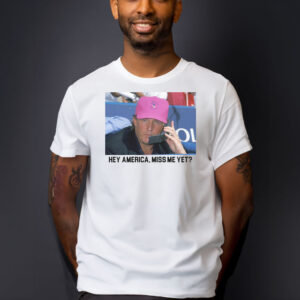 Miss Me Yet T Shirts Trump 2024