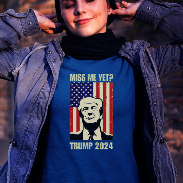 Miss Me Yet? Trump 2024 T-Shirt: Show Your Support for the Return of America's Greatness