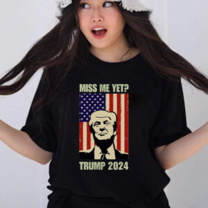 Miss Me Yet Trump 2024 T Shirts