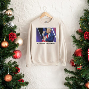 My President Loves America Crewneck Sweatshirt Trump 2024