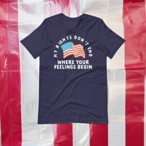 My Rights Dont End Where Your Feelings Begin T Shirts