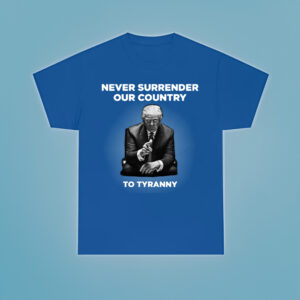 Never Surrender Our Country to Tyranny Shirt