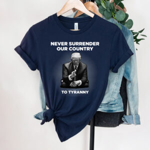 Never Surrender Our Country to Tyranny T Shirts