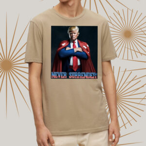 Never Surrender Trump Shirt Donald Trump t Shirts