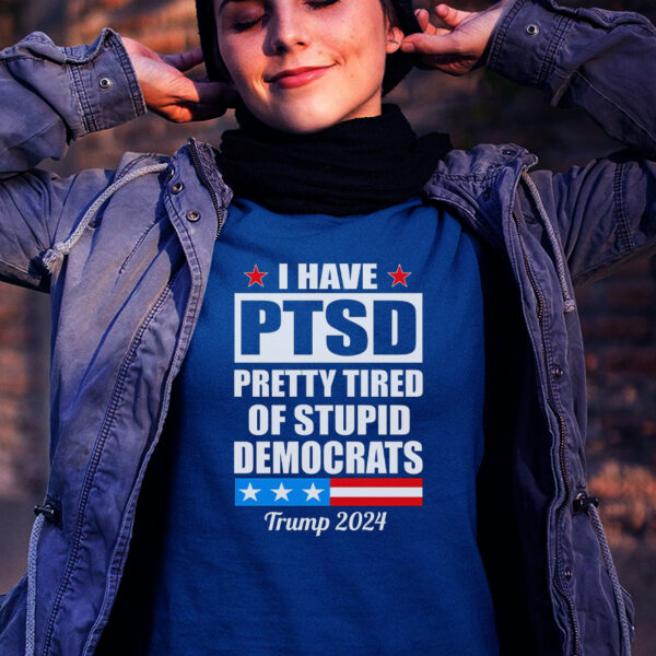 PTSD: Pretty Tired Of Democrats - Trump 2024 T-Shirt