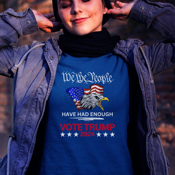 Pro-Republican "We The People Have Had Enough" VOTE TRUMP 2024 T-Shirt