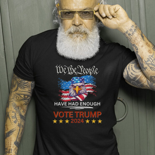 Pro-Republican "We The People Have Had Enough" VOTE TRUMP 2024 T-Shirt