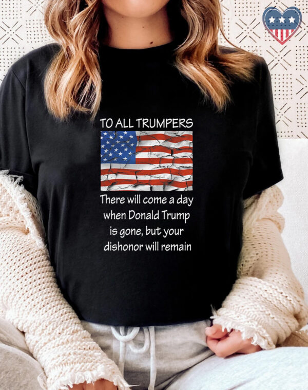 To All Trumpers: Your Dishonor Will Remain T-Shirt - Show Your Patriotism and Support for Democracy - Image 2