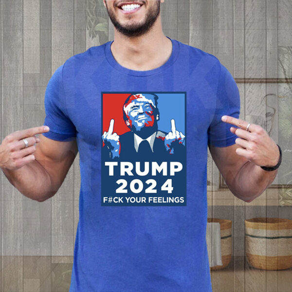 Trump 2024: Express Your Opinion with the "Fuck Your Feelings" Funny Shirt