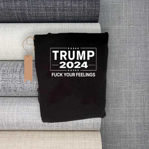 Trump 2024: Express Your Bold Political Stance with the "Fuck Your Feelings" T-Shirt - Image 2