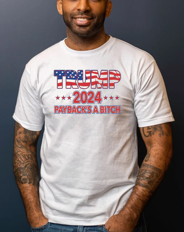 Trump 2024: Payback's a Bitch T-Shirt