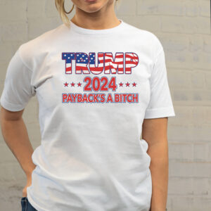 Trump 2024 Paybacks A Bitch T Shirts