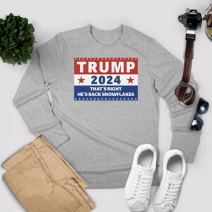 Trump 2024 Thats Right Hes Back Snowflakes Tee Shirt