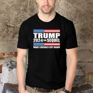 Trump 2024 the sequel make liberals cry again T Shirts