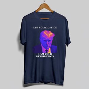 Trump I Am Your Justice I Am Your Retribution Shirt