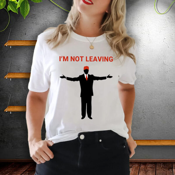 Show Your Support: Trump I'm Not Leaving T-Shirt - Image 2