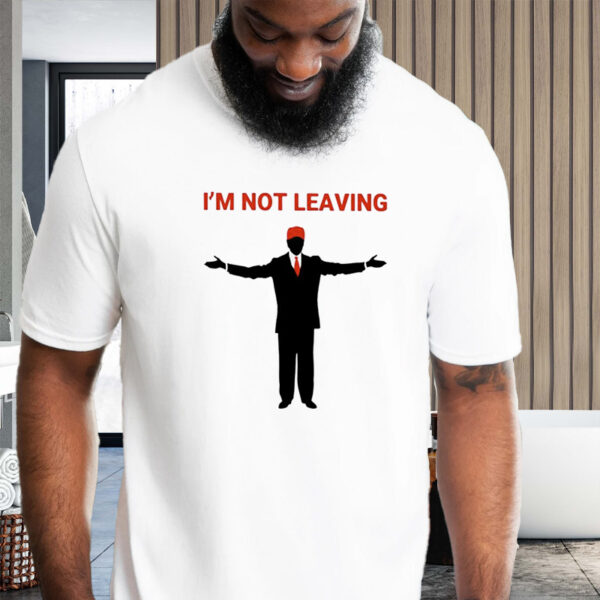 Show Your Support: Trump I'm Not Leaving T-Shirt