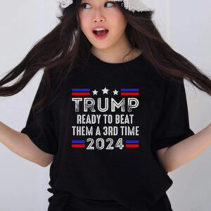 Trump Is Ready To Beat Them A 3rd Time President Elections T Shirts