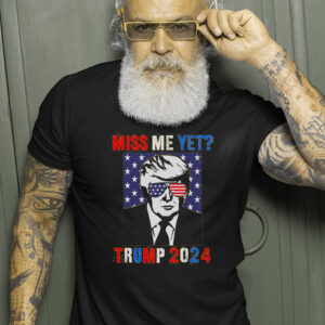 Trump Miss Me Yet Trump 2024 Patriotic 4th Of July Trump T Shirts