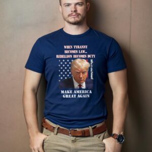 Trump Mugshot When Tyranny Becomes Law Rebellion Becomes Duty Shirt