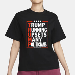 Trump Running Upsets Many Politicians Trump 2024 T Shirt1