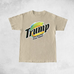 Trump The Quicker Fixer Upper Shirts