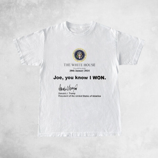 Trump White House Washington 20th January 2024 Shirt: Joe, You Know I Won!