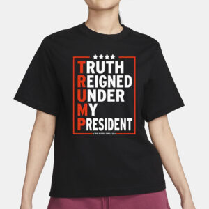 Truth Reigned Under My President Trump 2024 T Shirt3