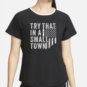 Try That In A Small Town T Shirt2