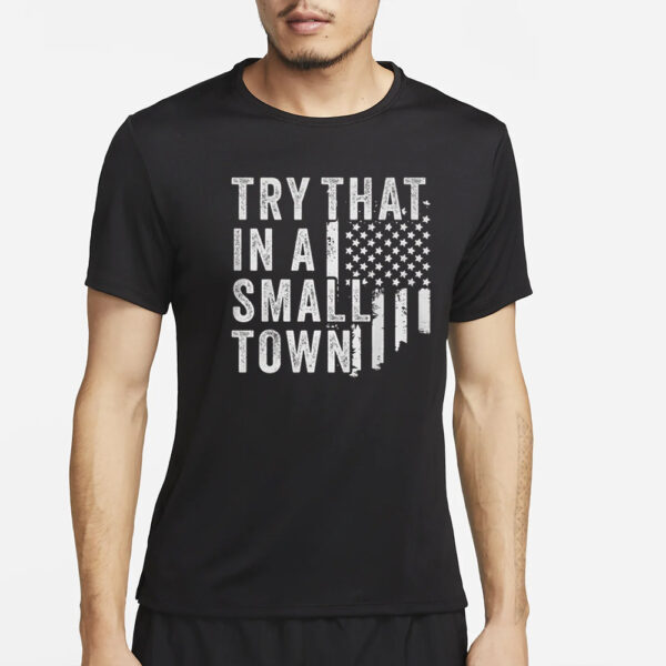 Try That In A Small Town: The Ultimate T-Shirt for Rural Pride